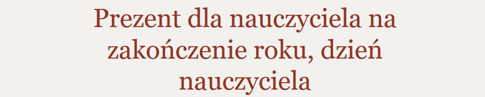 zakończenie roku szkolnego, dzień nauczyciela prezent